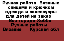 Ручная работа. Вязаные спицами и крючком одежда и аксессуары для детей на заказ. - Все города Хобби. Ручные работы » Вязание   . Курская обл.